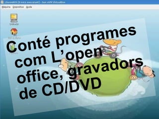 Conté programes com L’open office, gravadors de CD/DVD 