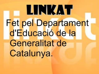 Fet pel Departament d'Educació de la Generalitat de Catalunya.  LINKAT 