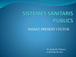 PASSAT, PRESENT I FUTUR
Dr. Josep M. Vilaseca
21 de març de 2012
 