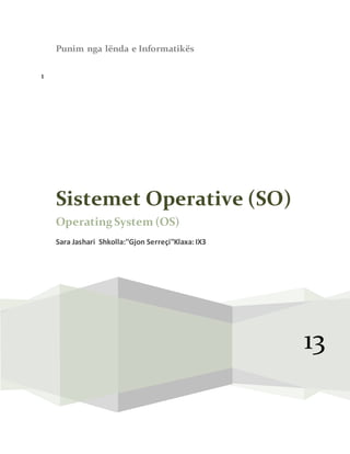 1
Punim nga lënda e Informatikës
13
Sistemet Operative (SO)
Operating System (OS)
Sara Jashari Shkolla:''Gjon Serreçi''Klaxa:IX3
 