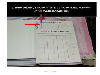 6. TEBUK LUBANG , 1 INCI DARI TEPI & 1.5 INCI DARI ATAS KE BAWAH
UNTUK MASUKKAN TALI HIJAU

RAHIM - SJQ - JPNJ

 