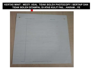 KERTAS MINIT : MESTI ASAL TIDAK BOLEH PHOTOCOPY / BERTAIP DAN
TIDAK BOLEH DITAMPAL DI ATAS KULIT FAIL…HARAM…YE

PENEBUK LUBANG
RAHIM - SJQ - JPNJ

 