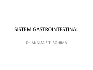 SISTEM GASTROINTESTINAL
Dr. ANNISA SITI ROHIMA
 
