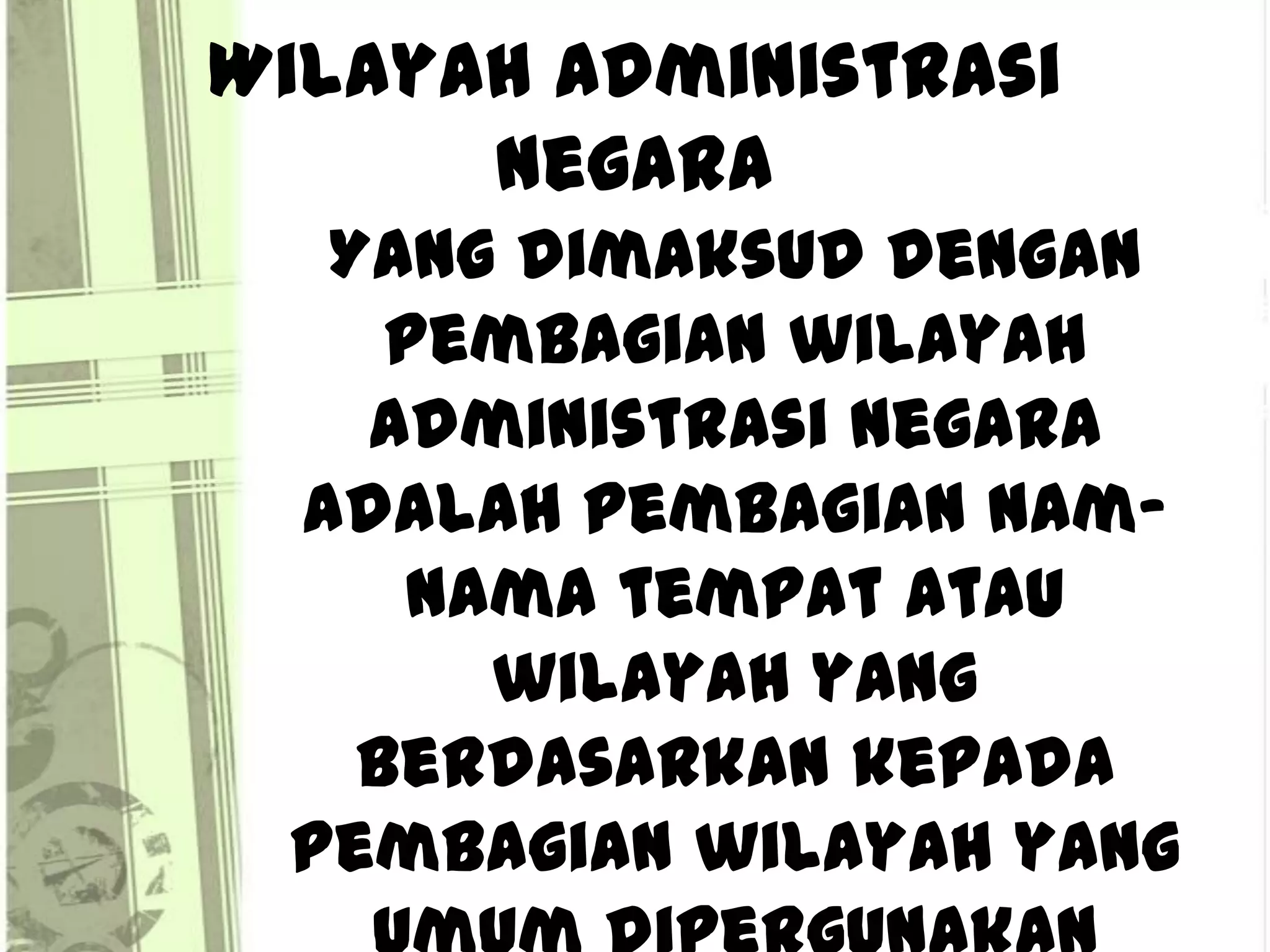 Wilayah Administrasi
      Negara
  Yang dimaksud dengan
    pembagian wilayah
   administrasi negara
 adalah pembagian nam-
    nama tempat atau
      wilayah yang
   berdasarkan kepada
 pembagian wilayah yang
 