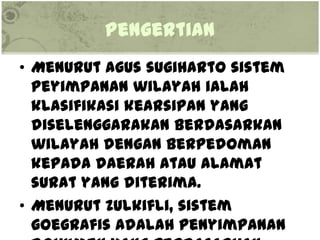 Pengertian
• Menurut agus sugiharto sistem
  peyimpanan wilayah ialah
  klasifikasi kearsipan yang
  diselenggarakan berda...