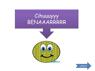 Cihuuuyyy
BENAAARRRRR




              LANJUT
 