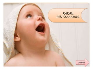KAKAK
PINTAAAARRR




          LANJUT
 
