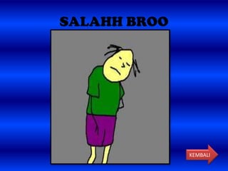 SALAHH BROO




              KEMBALI
 