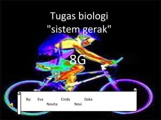 Tugas biologi &quot;sistem gerak&quot; 8 G By:  Eva   C indy   Daka   Novita   Novi 