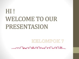 HI ! 
WELCOME TO OUR 
PRESENTASION 
 