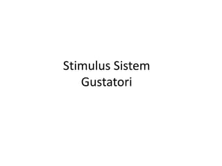 Stimulus Sistem
Gustatori
 