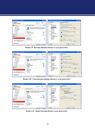 Resim 1.9: Koruma önlemleri durum ve ayar pencereleri




Resim 1.10: Casus koruma (antispy) durum ve ayar pencereleri




   Resim 1.11: Hacker koruma durum ve ayar pencereleri




                              18
 