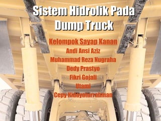Kelompok Sayap Kanan
Andi Ansi Aziz
Muhammad Reza Nugraha
Dedy Prastyo
Fikri Gojali
Utami
Cepy Hidayaturrahman
Sistem Hidrolik PadaSistem Hidrolik Pada
Dump TruckDump Truck
 