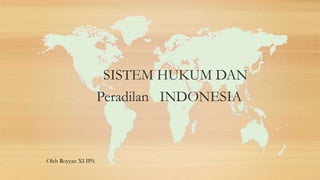 SISTEM HUKUM DAN
Peradilan INDONESIA
Oleh Royyan XI IPA
 