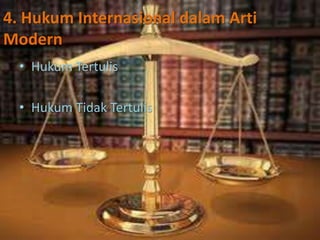 4. Hukum Internasional dalam Arti
Modern
• Hukum Tertulis
• Hukum Tidak Tertulis
 