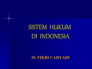 SISTEM HUKUM
DI INDONESIA
M. FIKRI CAHYADI
 