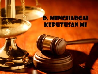 D. MENGHARGAI
KEPUTUSAN MI
 