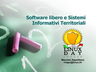 Software libero e Sistemi Informativi Territoriali Maurizio Napolitano <napo@linux.it> 