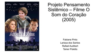Projeto Pensamento
Sistêmico – Filme O
Som do Coração
(2005)
Fabiane Pinto
Larissa dos Santos
Rafael Audibert
Tainer Poletto
 