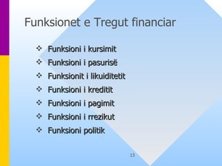 Funksionet e Tregut financiar  Funksioni i kursimit  Funksioni i pasurisë  Funksionit i likuiditetit  Funksioni i kreditit  Funksioni i pagimit Funksioni i rrezikut  Funksioni politik 