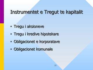 Instrumentet e Tregut te kapitalit Tregu i aksioneve Tregu i kredive hipotekare  Obligacionet e korporatave  Obligacionet komunale  