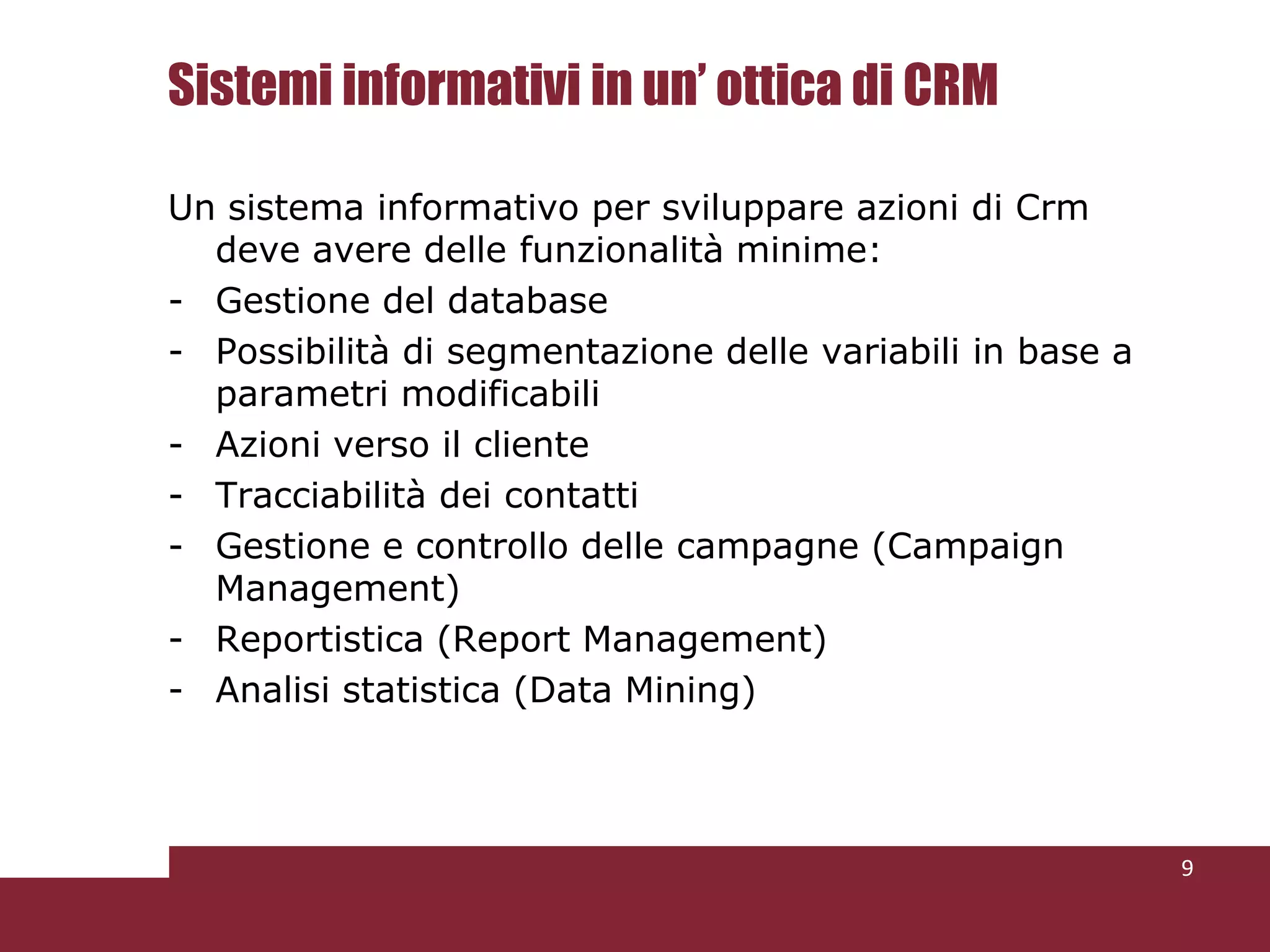 Sistemi informativi in un’ ottica di CRMUn sistema informativo per sviluppare azioni di Crm  deve avere delle funzionalità minime:Gestione del database