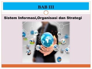 BAB III
Sistem Informasi,Organisasi dan Strategi
 