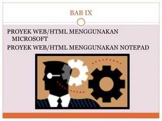 BAB IX
PROYEK WEB/HTML MENGGUNAKAN
MICROSOFT
PROYEK WEB/HTML MENGGUNAKAN NOTEPAD
 