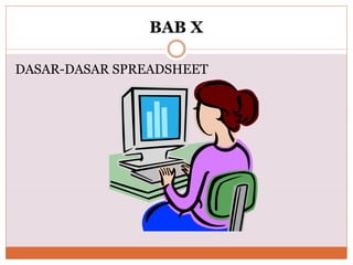 BAB X
DASAR-DASAR SPREADSHEET
 