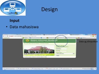 Design
  Input
• Data mahasiswa


                            Data yg diinputkan
 