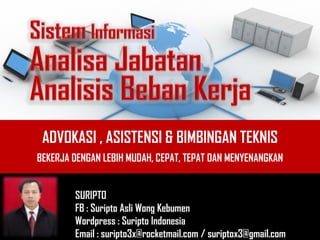 ADVOKASI , ASISTENSI & BIMBINGAN TEKNIS
BEKERJA DENGAN LEBIH MUDAH, CEPAT, TEPAT DAN MENYENANGKAN


        SURIPTO
        FB : Suripto Asli Wong Kebumen
        Wordpress : Suripto Indonesia
        Email : suripto3x@rocketmail.com / suriptox3@gmail.com
 