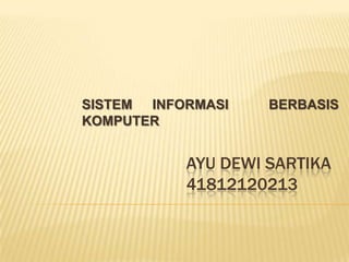 AYU DEWI SARTIKA
41812120213
SISTEM INFORMASI BERBASIS
KOMPUTER
 