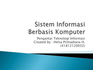 Pengantar Teknologi Informasi
Created by : Helsa Primadiana H.
(41812120032)
 