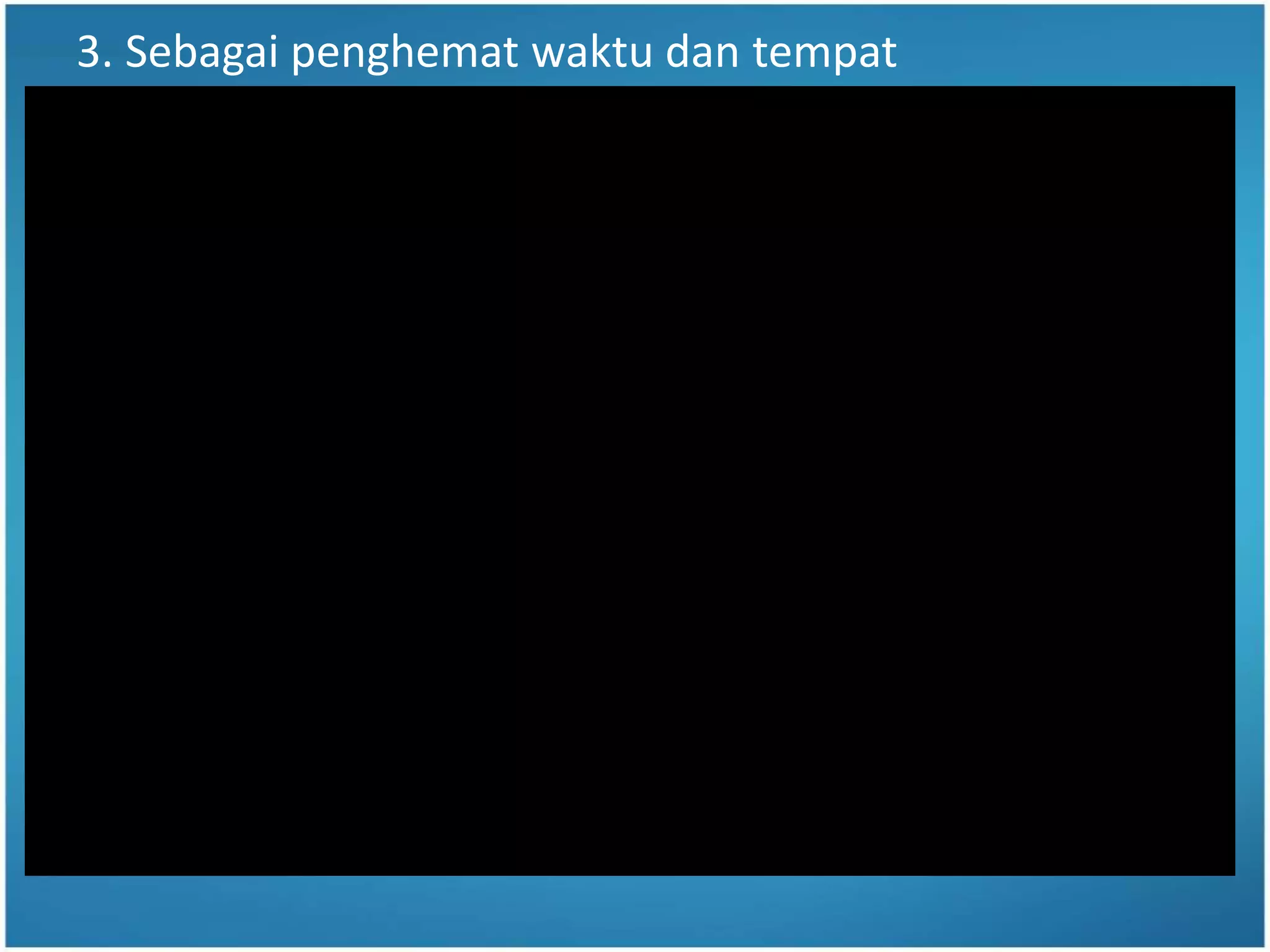 3. Sebagai penghemat waktu dan tempat
 