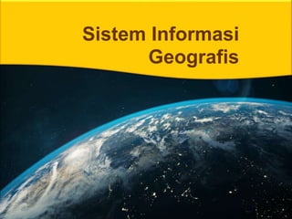 Sistem Informasi
Geografis
 