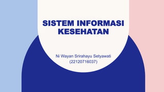 SISTEM INFORMASI
KESEHATAN
Ni Wayan Srirahayu Setyawati
(22120716037)
 