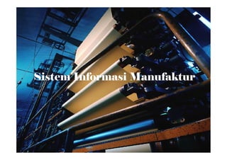 Sistem Informasi ManufakturSistem Informasi Manufaktur
 
