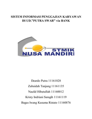 SISTEM INFORMASI PENGGAJIAN KARYAWAN
DI UD.”PUTRA SWAR” via BANK
Deardo Putra 11161028
Zubaidah Tanjung 11161135
Naufal Hibatullah 11160012
Kristy Indriani Saragih 11161119
Bagus Iwang Kusuma Ristato 11160876
 