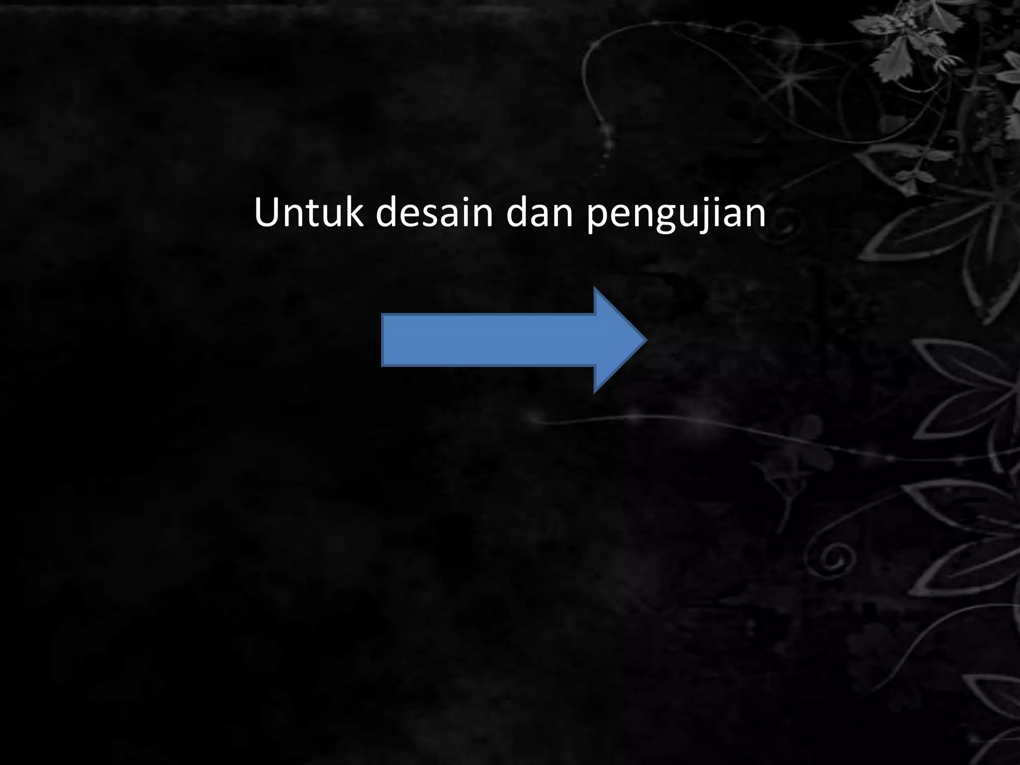 Untuk desain dan pengujian
 