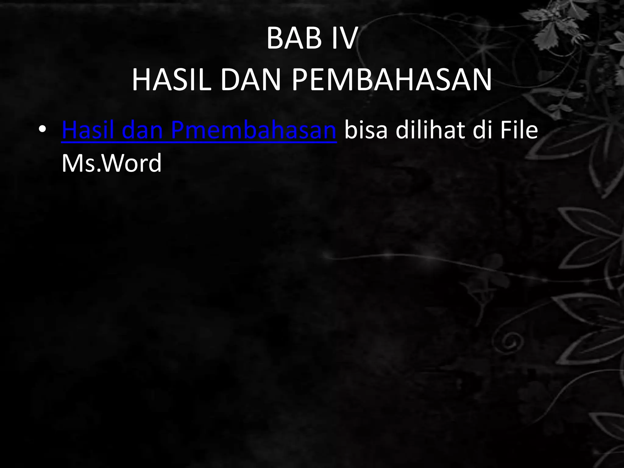 BAB IV
        HASIL DAN PEMBAHASAN
• Hasil dan Pmembahasan bisa dilihat di File
  Ms.Word
 