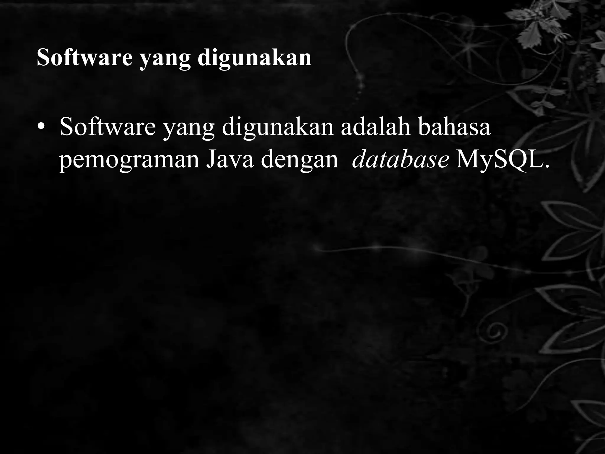 Software yang digunakan

• Software yang digunakan adalah bahasa
  pemograman Java dengan database MySQL.
 