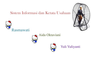 Sistem Informasi dan Ketata Usahaan

Rasmawati
Aida Oktaviani
Yuli Yuliyanti

 