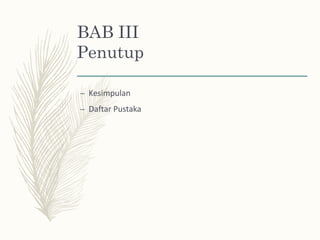 BAB III
Penutup
– Kesimpulan
– Daftar Pustaka
 