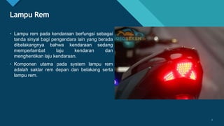 Click to edit Master title style
3
Lampu Rem
• Lampu rem pada kendaraan berfungsi sebagai
tanda sinyal bagi pengendara lai...