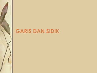 GARIS DAN SIDIK

 