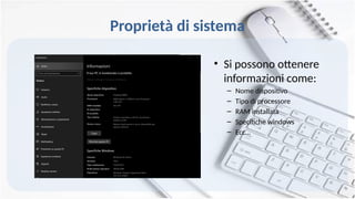 Proprietà di sistema
• Si possono ottenere
informazioni come:
– Nome dispositivo
– Tipo di processore
– RAM installata
– Specifiche windows
– Ecc…
 