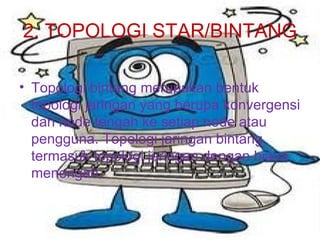 2. TOPOLOGI STAR/BINTANG   Topologi bintang merupakan bentuk topologi jaringan yang berupa konvergensi dari node tengah ke setiap node atau pengguna. Topologi jaringan bintang termasuk topologi jaringan dengan biaya menengah. 