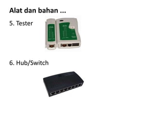 5. Tester
6. Hub/Switch
Alat dan bahan ...
 