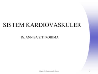 Chapter 18, Cardiovascular System 1
SISTEM KARDIOVASKULER
Dr. ANNISA SITI ROHIMA
 