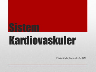Sistem
Kardiovaskuler
Fitriani Mardiana, dr., M.KM
 